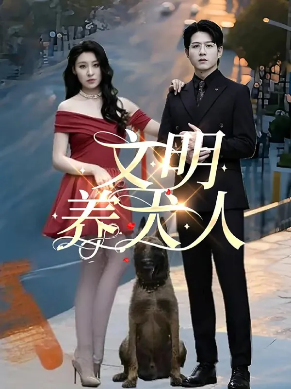 文明养犬人（35集）王世超&候雨彤/最新短剧